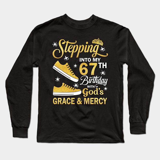 Stepping Into My 67th Birthday With God's Grace & Mercy Bday Long Sleeve T-Shirt by MaxACarter